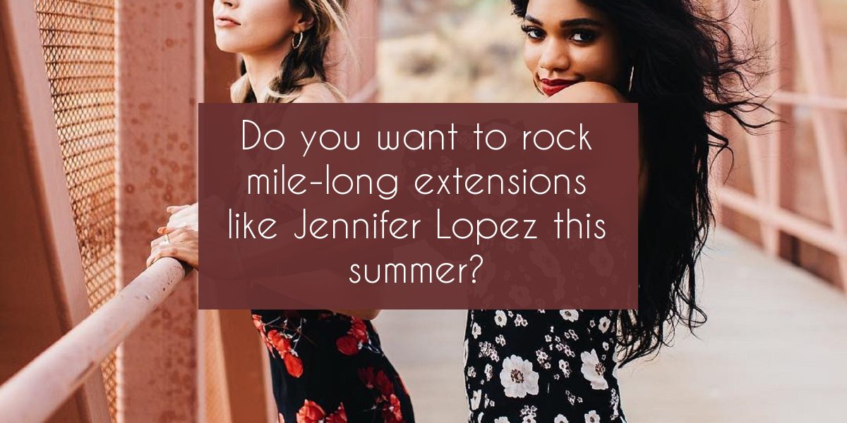 rock-mile-long-hair-extensions-jennifer-lopez-summer